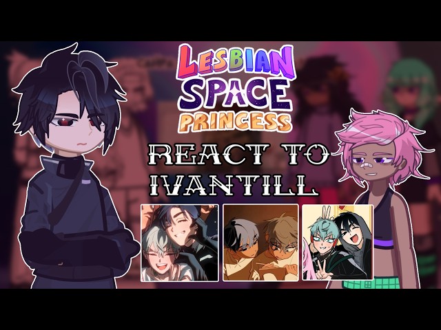 Lesbian Space Princess React To Ivantill // 🇷🇺/🇺🇸 // Gacha React