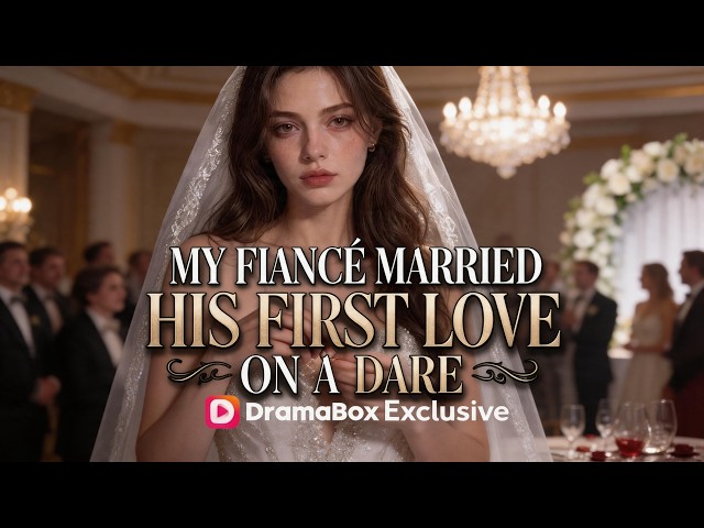 My Fiancé Married His First Love on a Dare | Vera leaves Nolan and rebuilds her life.#dramabox