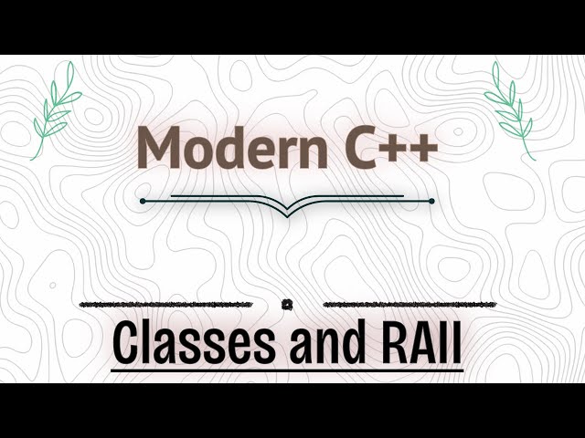 C++ Classes and RAII | Modern C++ | Ep1