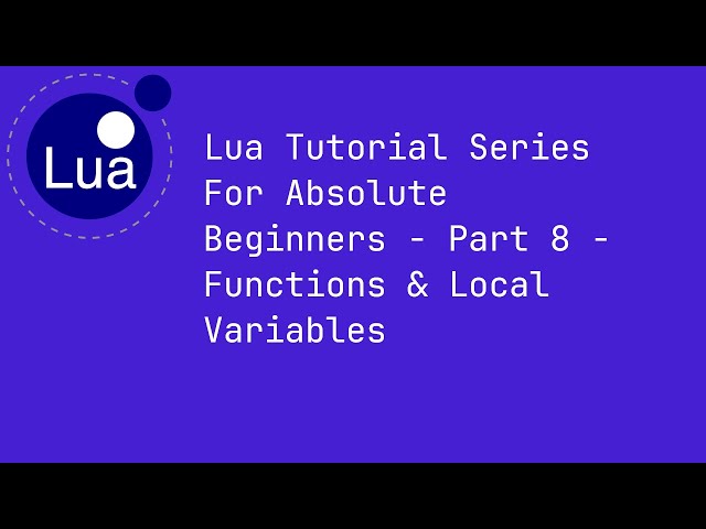 Lua Tutorial Series For Absolute Beginners - Part 8 - Functions &  Local Variables