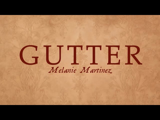 Gutter || Melanie Martinez || Lyrics