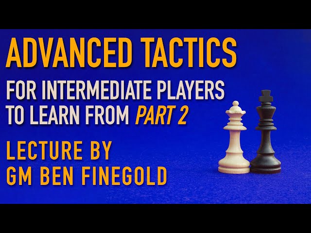 Advanced Tactics For Intermediate Players, Part 2: Lecture by GM Ben Finegold