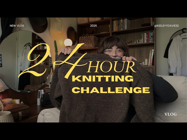 24 Hours of Knitting: The Most Unhinged Knitting Vlog Yet