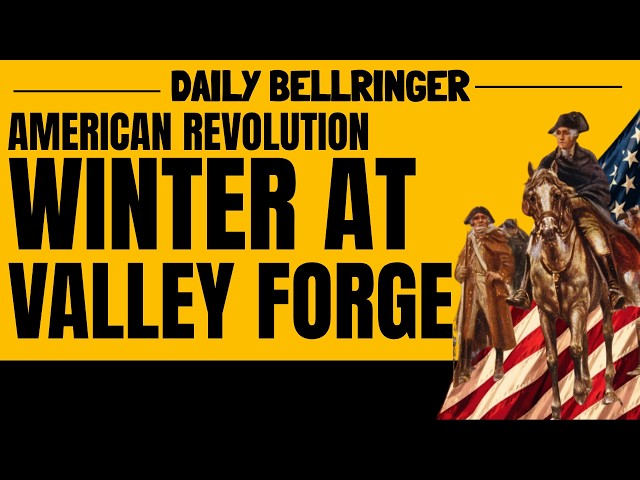 Valley Forge Explained: The Harsh Winter That Changed the Revolutionary War | DAILY BELLRINGER