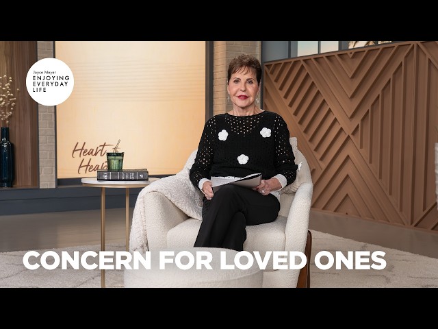 Concern for Loved Ones | Enjoying Everyday Life | Joyce Meyer