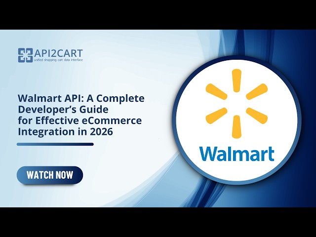 Walmart API: A Complete Developer’s Guide for Effective eCommerce Integration in 2026