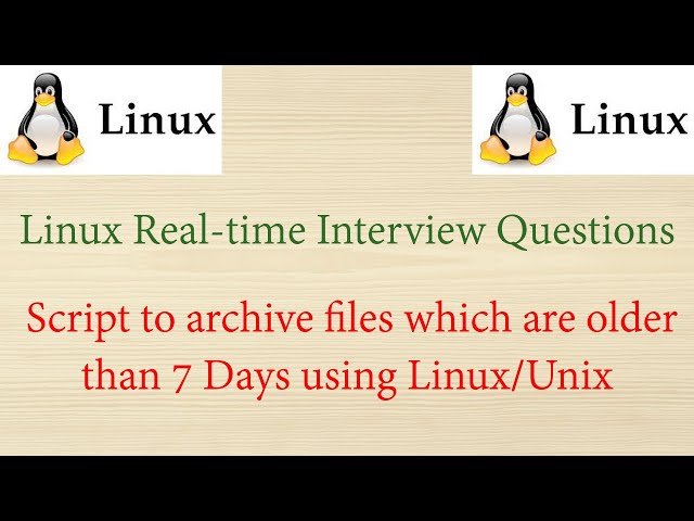 Linux Real-time Interview Questions - Archive files which are older than 7 Days in Unix/Linux