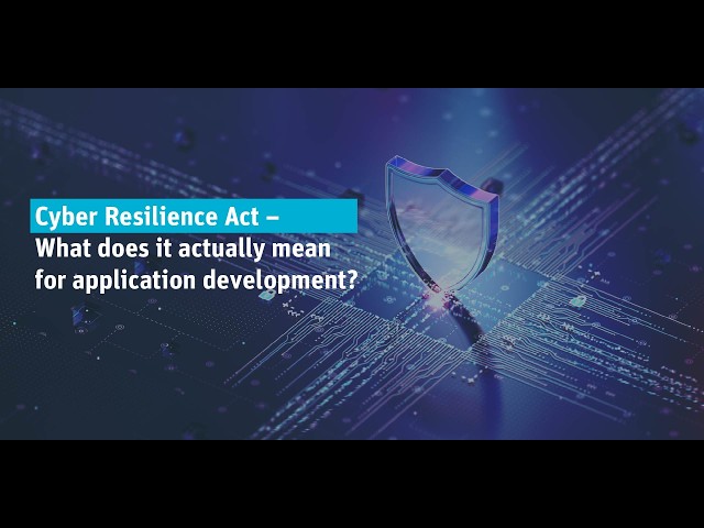 Webinar: Cyber Resilience Act – What does it actually mean for application development