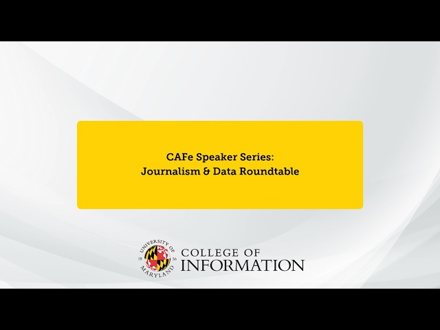 CAFe Speaker Series: Journalism & Data Roundtable - April 8, 2026 | UMD INFO College