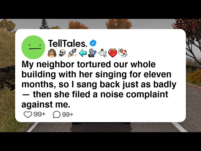 My neighbor tortured our whole building with her singing for eleven months, so I sang back just as..