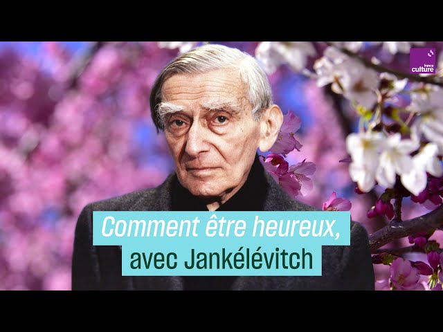 Comment être heureux, avec Vladimir Jankélévitch