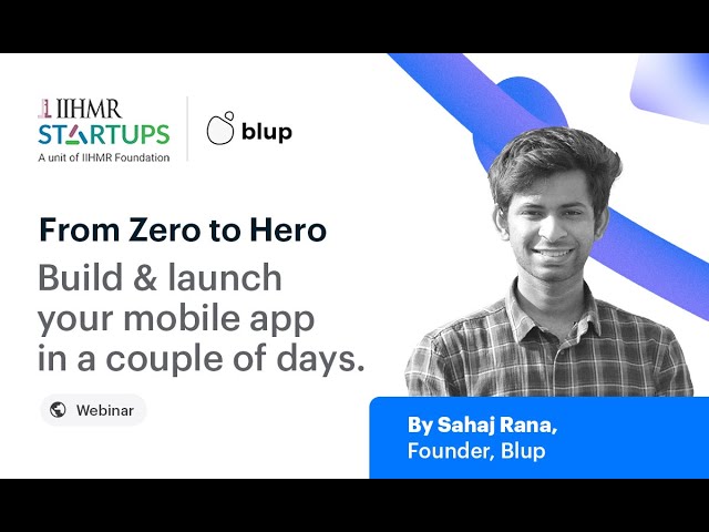 Blup Webinar with IIHMR Startups: Build & launch your mobile app in a couple of days.
