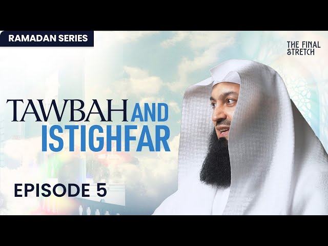 Wiping the Slate Clean - Tawbah & Istighfar - Episode 5 - The Final Stretch - Mufti Menk