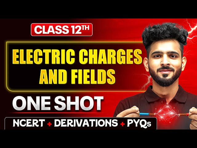 Electric Charges and Fields Class 12 One Shot 🔥| NCERT + Derivations + PYQs | Physics Chapter 1