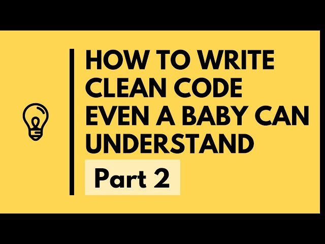 How to Write Clean Code Even a Baby Can Understand - Part 2