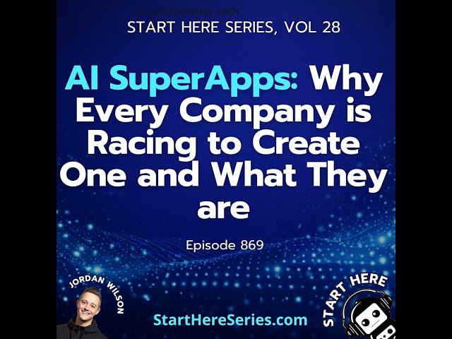 Ep 869: AI SuperApps: Why Every Company is Racing to Create One and What They are (Start Here Ser...