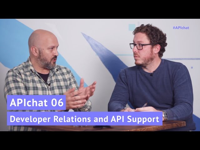 APIchat 06: Developer Relations and API Support