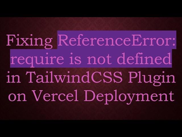 Fixing ReferenceError: require is not defined in TailwindCSS Plugin on Vercel Deployment
