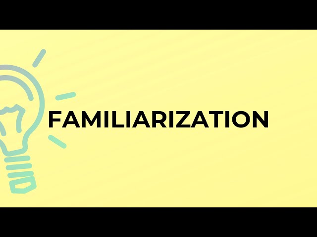 What is the meaning of the word FAMILIARIZATION?