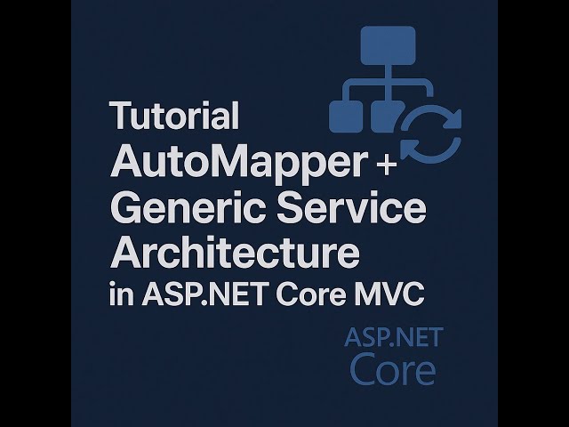 Tutorial AutoMapper + Generic Service Architecture in ASP NET Core MVC