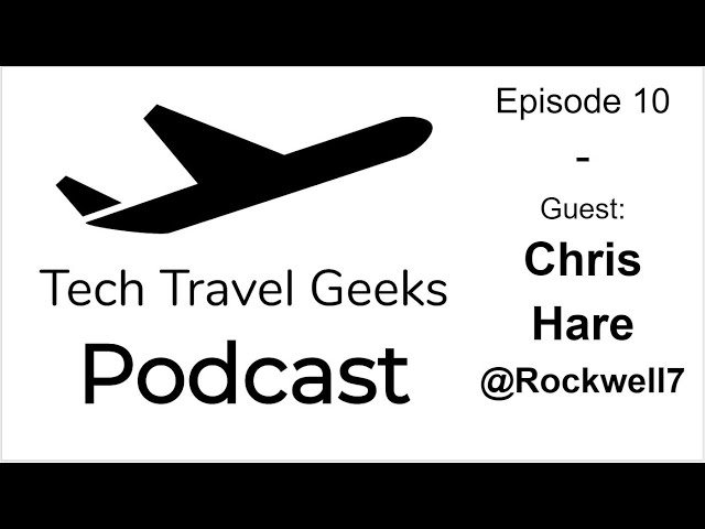 Tech Travel Geeks Podcast 10 - Live with Chris Hare @Rockwell7