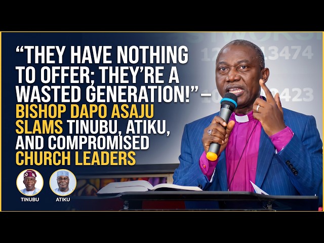 "THEY'RE A WASTED GENERATION!" — BISHOP ASAJU SLAMS POLITICAL AND CHURCH LEADERS
