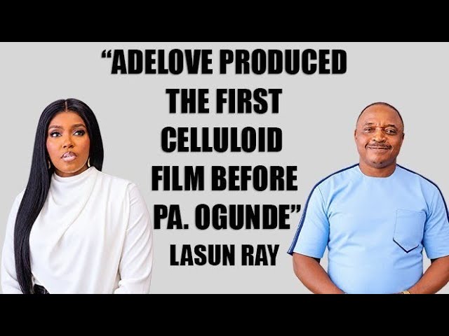 "ADE LOVE PRODUCED THE FIRST CELLULOID FILM BEFORE PA OGUNDE - ACTOR LASU RAY