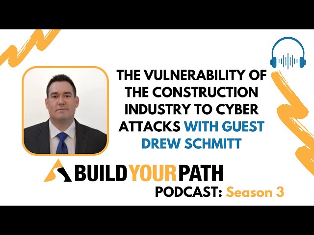 The vulnerability of the construction industry to cyber attacks with guest Drew Schmitt