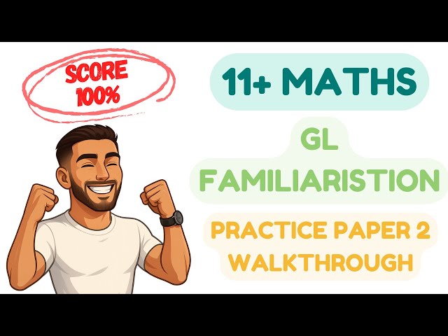 11+ GL Maths Familiarisation Paper 2 Walkthrough | Step-by-Step to Secure that Dream Grammar School!