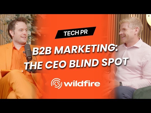 The CEO blind spot: Why B2B marketing isn't getting credit | Episode #4: Wildfire - Tech PR Podcast