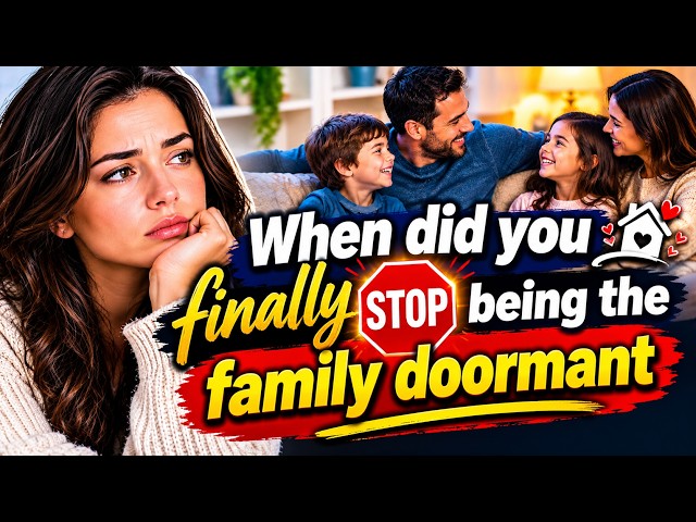 When Did You Finally Stop Being The Family Doormat [ FULL STORY ]