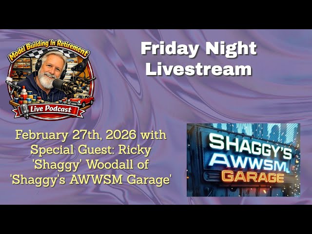 Model Building In Retirement Friday Night Live Stream 2/27/26 with Guest: 'Shaggy's AWWSM Garage