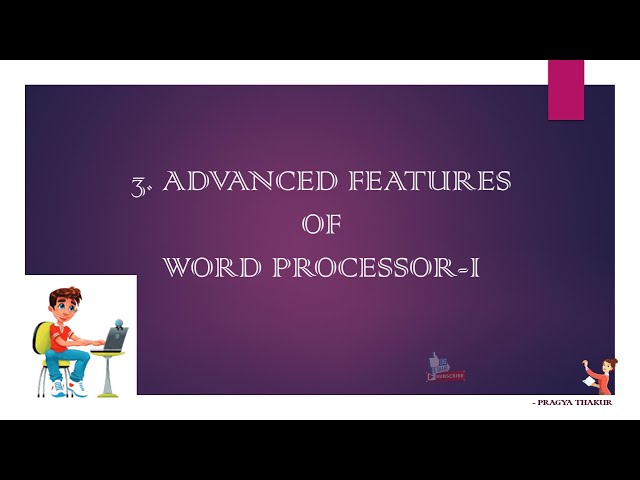 CH 3  Advanced Features of WORD PROCESSOR -1 ( MS Word - Part-1 )