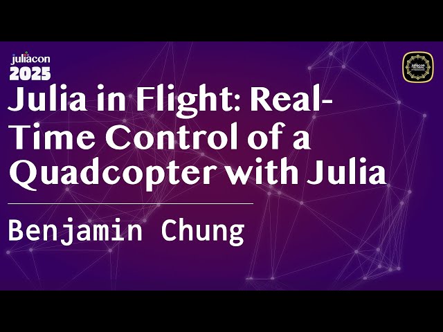 Julia in Flight: Real-Time Control of a Quadcopter with Julia | Chung | JuliaCon Global 2025