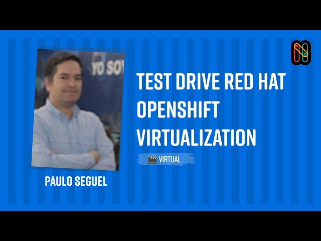 Test Drive Red Hat OpenShift Virtualization - Paulo Seguel