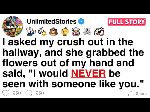 [FULL STORY] I asked my crush out and she said "I would never be seen with someone like you."