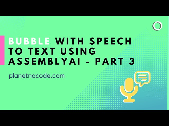 Bubble with Speech to Text using AssemblyAI - Part 3 | Bubble.io Tutorials | Planetnocode.com