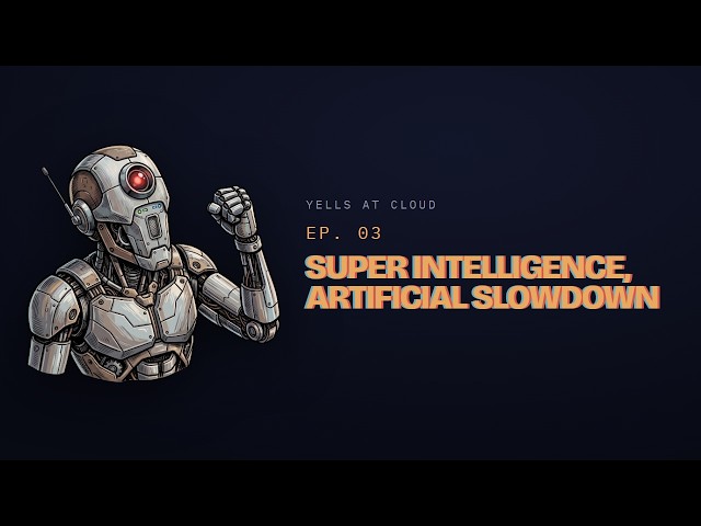 Super Intelligence, Artificial Slowdown | Yells at Cloud Ep. 03