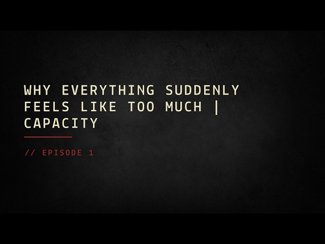 Why Everything Suddenly Feels Like Too Much | Capacity