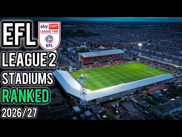 EFL LEAGUE 2 STADIUMS 26/27 RANKED BEST TO WORST…
