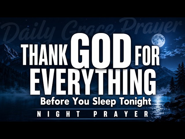 Thank God for Everything Before You Sleep | Powerful Night Prayer of Gratitude & Peace