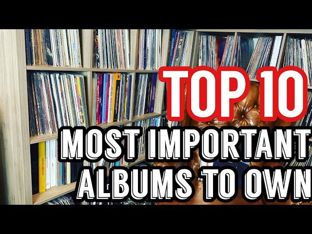 Top 10 Most Important Albums You Should Own!