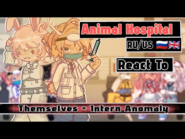Animal Hospital React to Themselves + Intern Anomaly 🇷🇺/🇬🇧 // Gacha React // Animal Hospital 