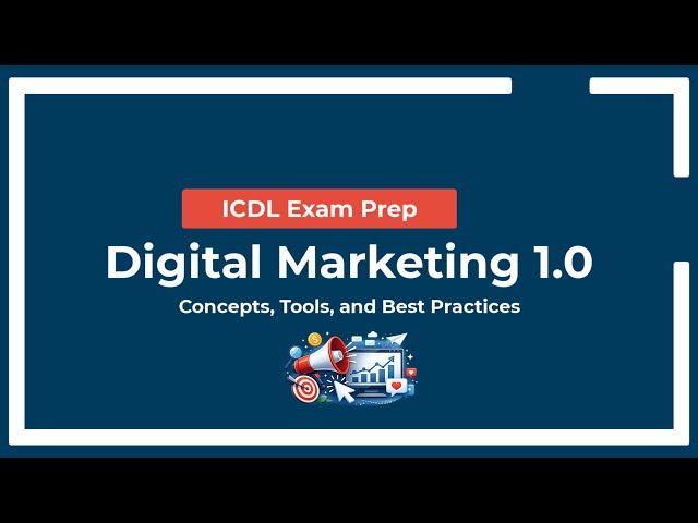 ICDL Exam Prep: Digital Marketing - Syllabus 1.0 (Concepts, Tools and Best Practices)