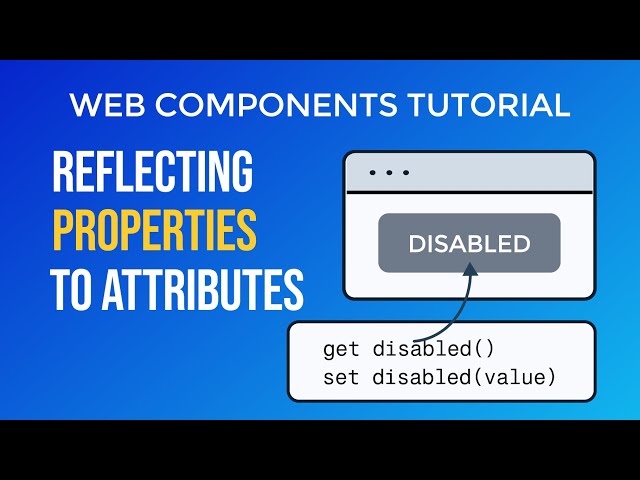 Web Components Tutorial IV – Reflecting Properties to Attributes (and Vice Versa)