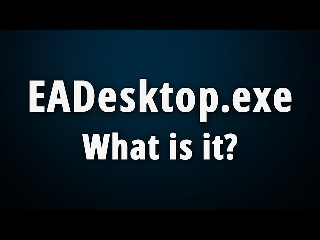 EADesktop.exe: What Is It & Is It Safe Or Harmful?