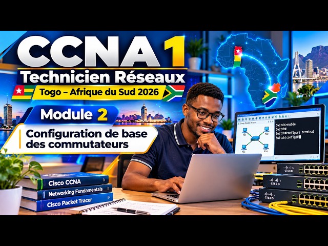 CCNA 1—Technicien Réseaux |Togo–Afrique du Sud 2026| Module 2:Configuration de base des commutateurs