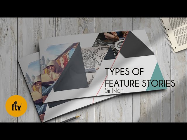 TYPES OF FEATURE STORIES AND HOW TO WRITE IT!
