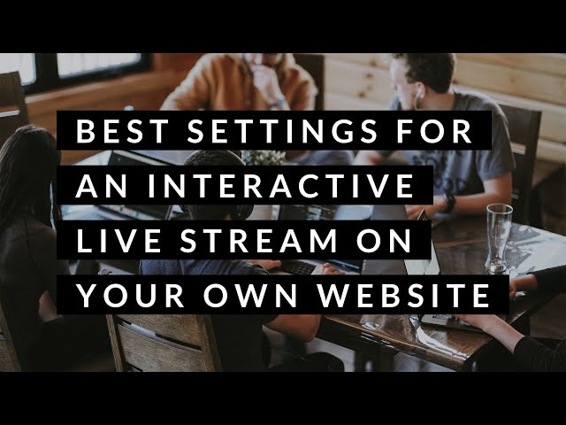 Best Setting for an Interactive Live Stream on Your Own Website