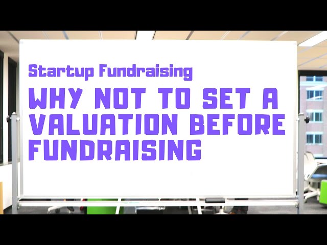 Why You Shouldn't  Set a Valuation Prior to Fundraising